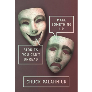 Make-Something-Up--Stories-You-Can’t-Unread-by-Chuck-Palahniuk