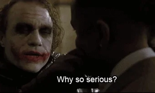 Honestly, Why So Serious